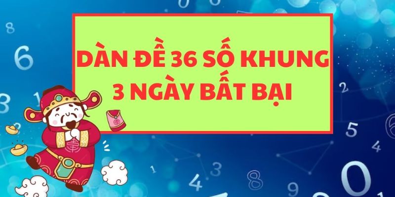 Mẹo đánh dàn đề 36 số nuôi khung trong 3 ngày hiệu quả